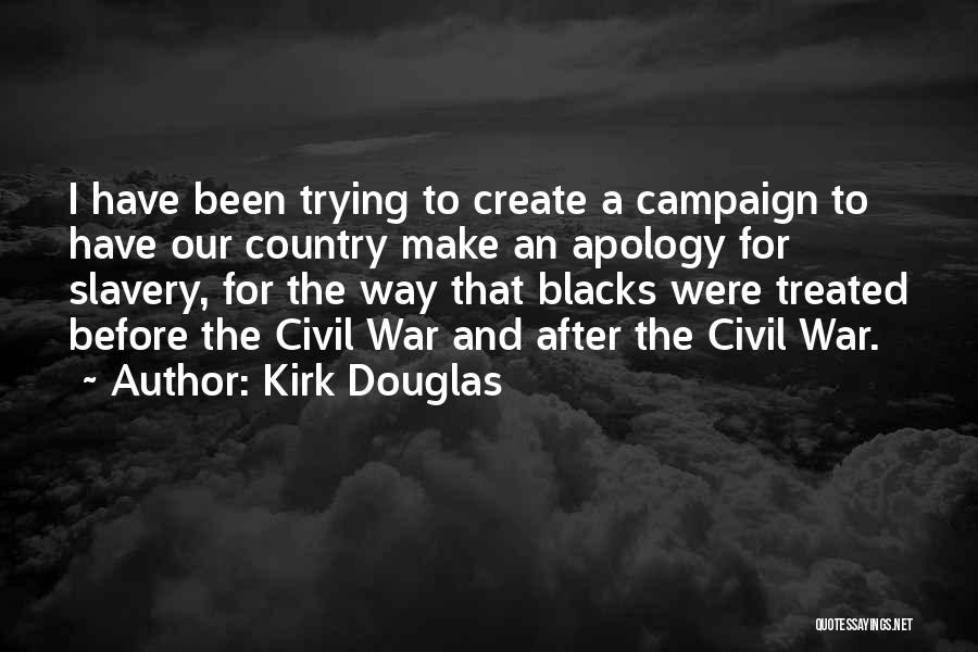 Kirk Douglas Quotes: I Have Been Trying To Create A Campaign To Have Our Country Make An Apology For Slavery, For The Way