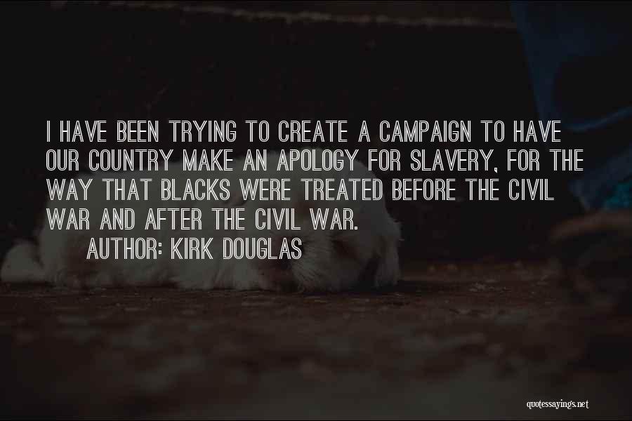 Kirk Douglas Quotes: I Have Been Trying To Create A Campaign To Have Our Country Make An Apology For Slavery, For The Way
