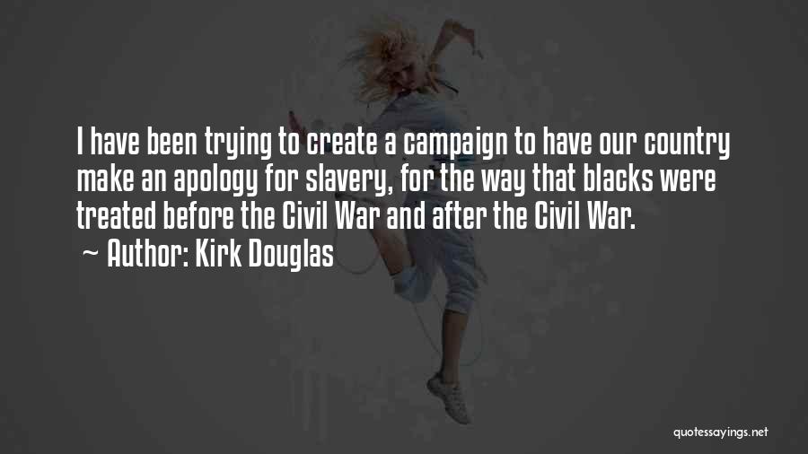 Kirk Douglas Quotes: I Have Been Trying To Create A Campaign To Have Our Country Make An Apology For Slavery, For The Way
