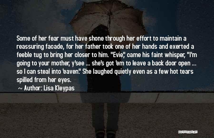 Lisa Kleypas Quotes: Some Of Her Fear Must Have Shone Through Her Effort To Maintain A Reassuring Facade, For Her Father Took One