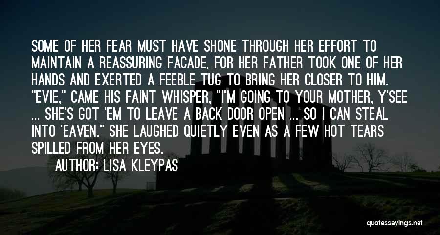 Lisa Kleypas Quotes: Some Of Her Fear Must Have Shone Through Her Effort To Maintain A Reassuring Facade, For Her Father Took One