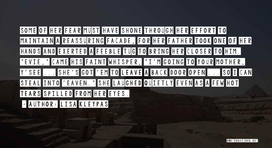 Lisa Kleypas Quotes: Some Of Her Fear Must Have Shone Through Her Effort To Maintain A Reassuring Facade, For Her Father Took One