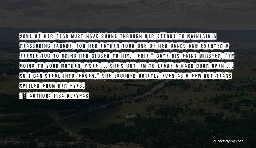 Lisa Kleypas Quotes: Some Of Her Fear Must Have Shone Through Her Effort To Maintain A Reassuring Facade, For Her Father Took One