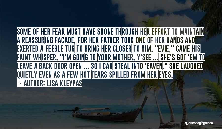 Lisa Kleypas Quotes: Some Of Her Fear Must Have Shone Through Her Effort To Maintain A Reassuring Facade, For Her Father Took One