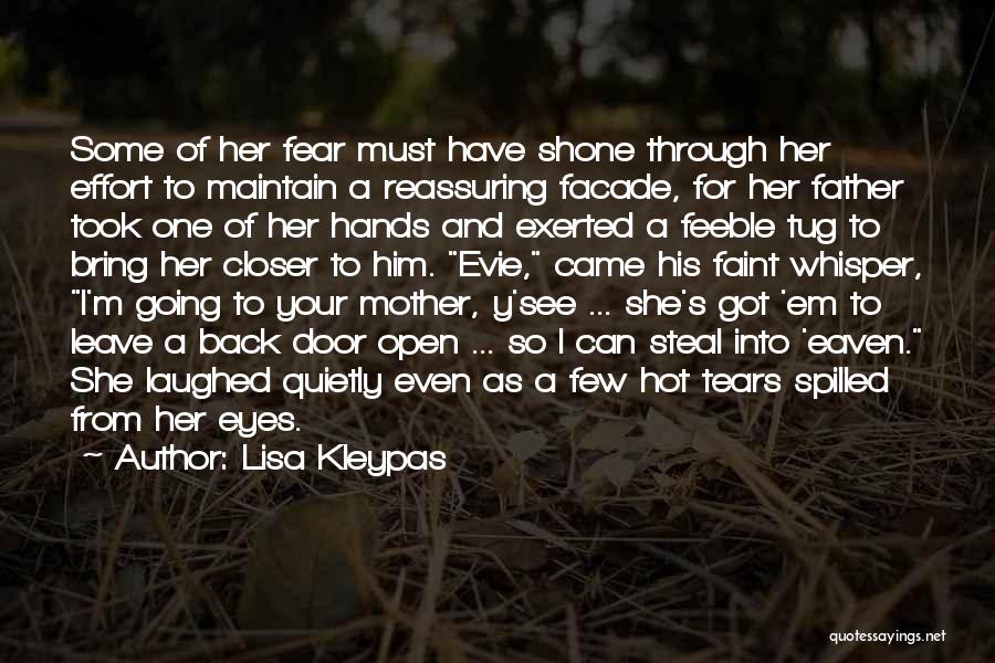 Lisa Kleypas Quotes: Some Of Her Fear Must Have Shone Through Her Effort To Maintain A Reassuring Facade, For Her Father Took One
