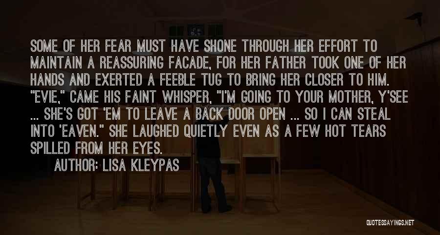 Lisa Kleypas Quotes: Some Of Her Fear Must Have Shone Through Her Effort To Maintain A Reassuring Facade, For Her Father Took One