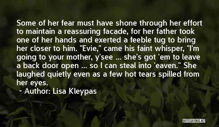 Lisa Kleypas Quotes: Some Of Her Fear Must Have Shone Through Her Effort To Maintain A Reassuring Facade, For Her Father Took One