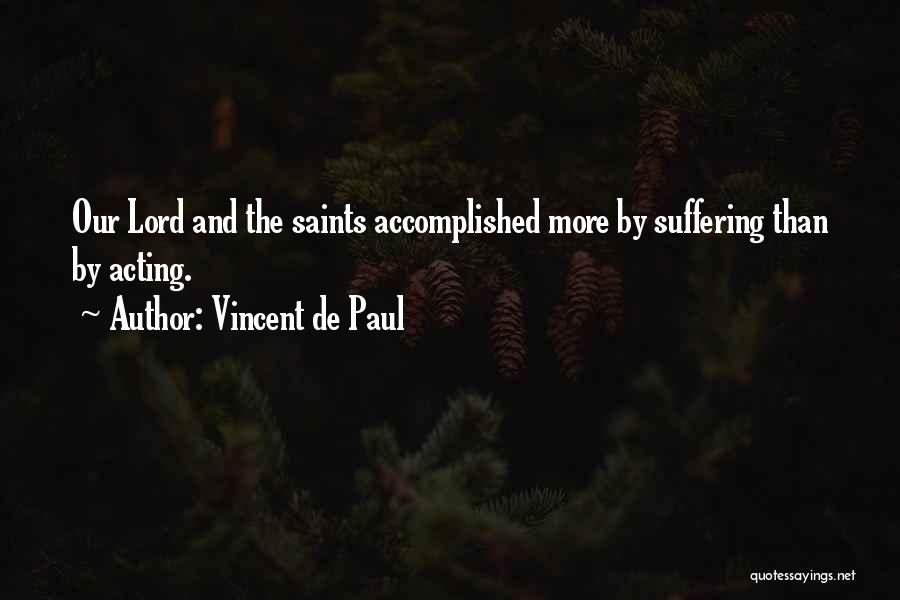 Vincent De Paul Quotes: Our Lord And The Saints Accomplished More By Suffering Than By Acting.
