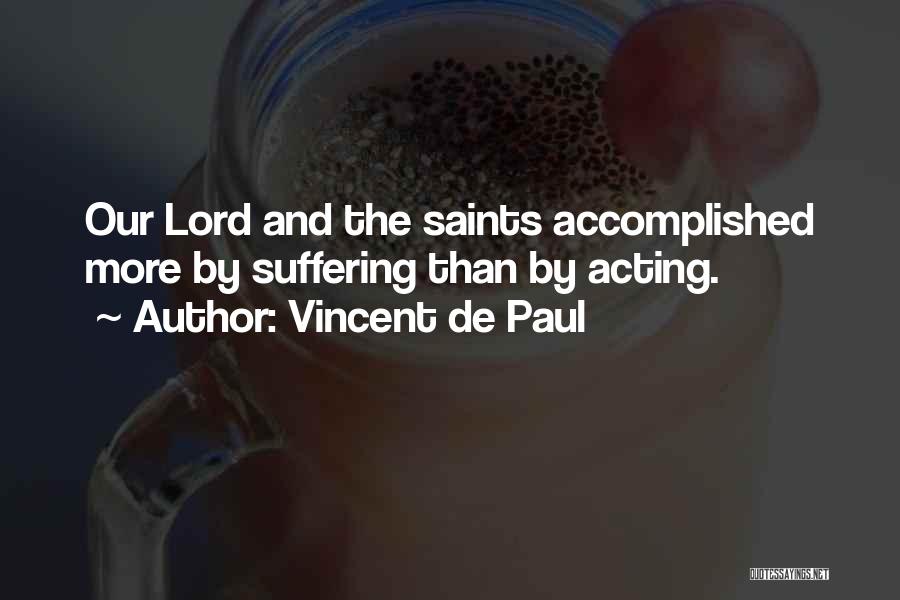 Vincent De Paul Quotes: Our Lord And The Saints Accomplished More By Suffering Than By Acting.