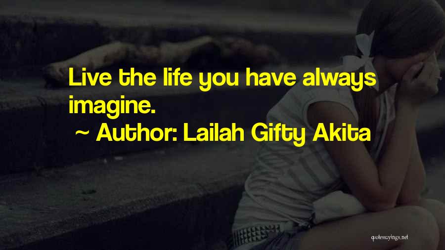 Lailah Gifty Akita Quotes: Live The Life You Have Always Imagine.