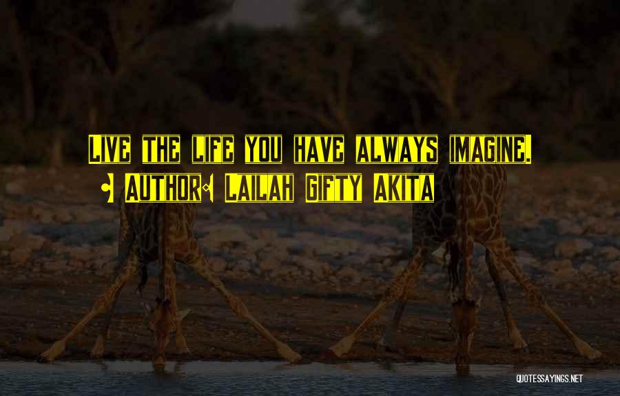 Lailah Gifty Akita Quotes: Live The Life You Have Always Imagine.