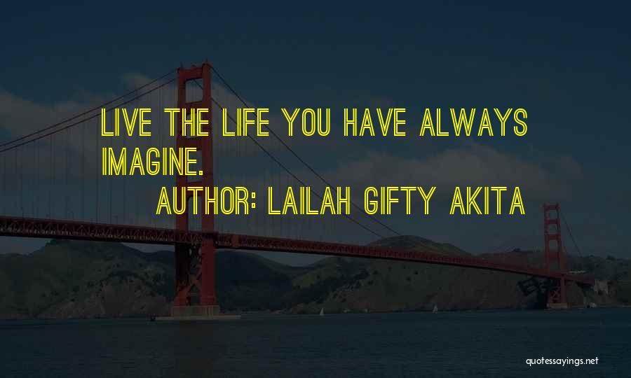 Lailah Gifty Akita Quotes: Live The Life You Have Always Imagine.