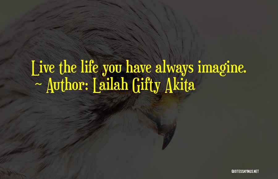 Lailah Gifty Akita Quotes: Live The Life You Have Always Imagine.