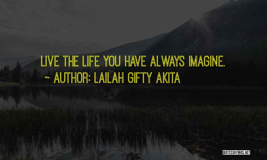 Lailah Gifty Akita Quotes: Live The Life You Have Always Imagine.