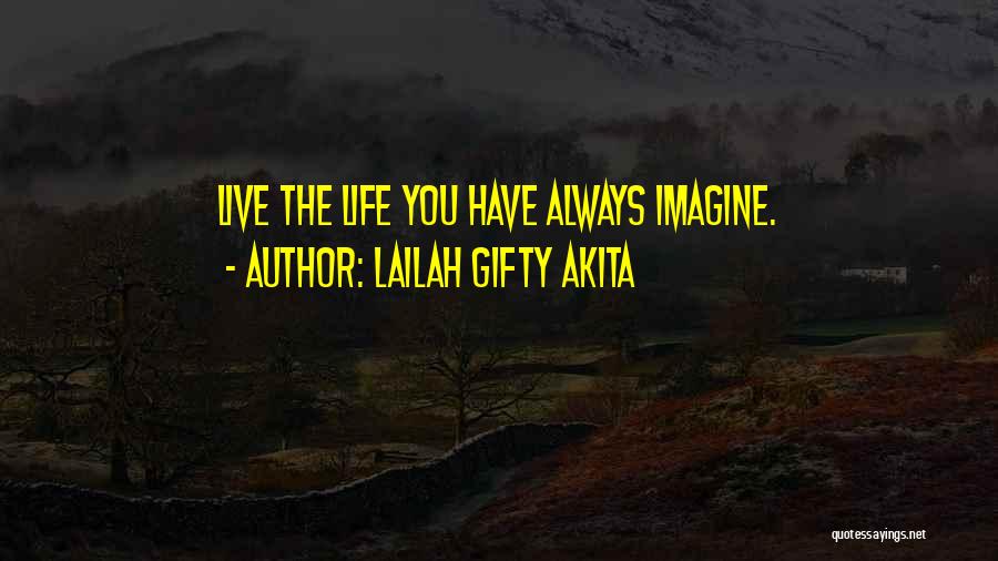 Lailah Gifty Akita Quotes: Live The Life You Have Always Imagine.