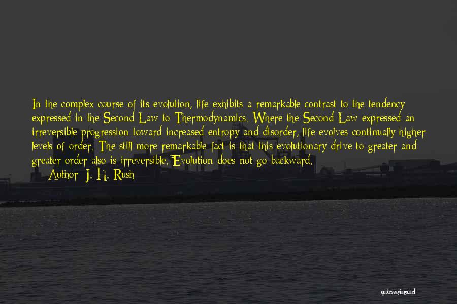 J. H. Rush Quotes: In The Complex Course Of Its Evolution, Life Exhibits A Remarkable Contrast To The Tendency Expressed In The Second Law