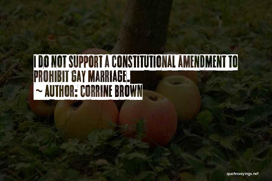 Corrine Brown Quotes: I Do Not Support A Constitutional Amendment To Prohibit Gay Marriage.