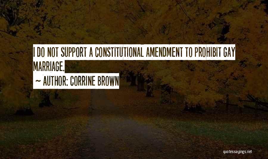 Corrine Brown Quotes: I Do Not Support A Constitutional Amendment To Prohibit Gay Marriage.