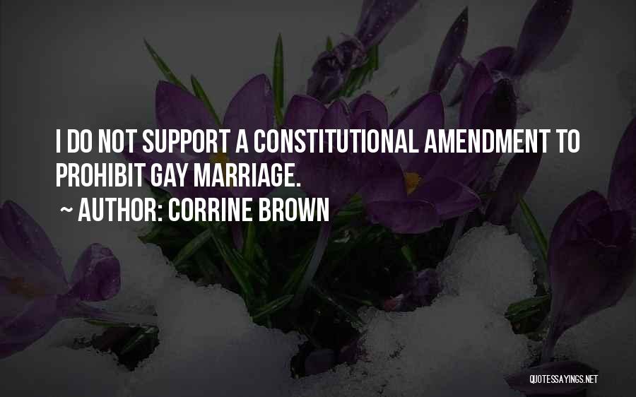 Corrine Brown Quotes: I Do Not Support A Constitutional Amendment To Prohibit Gay Marriage.