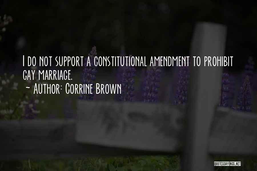 Corrine Brown Quotes: I Do Not Support A Constitutional Amendment To Prohibit Gay Marriage.