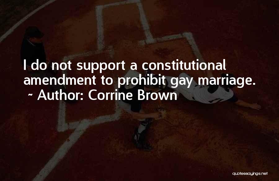 Corrine Brown Quotes: I Do Not Support A Constitutional Amendment To Prohibit Gay Marriage.