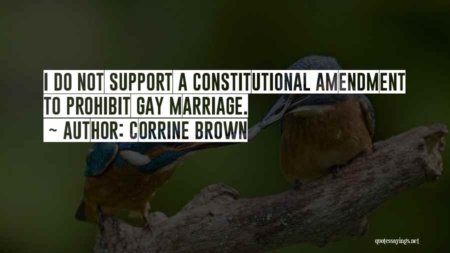 Corrine Brown Quotes: I Do Not Support A Constitutional Amendment To Prohibit Gay Marriage.