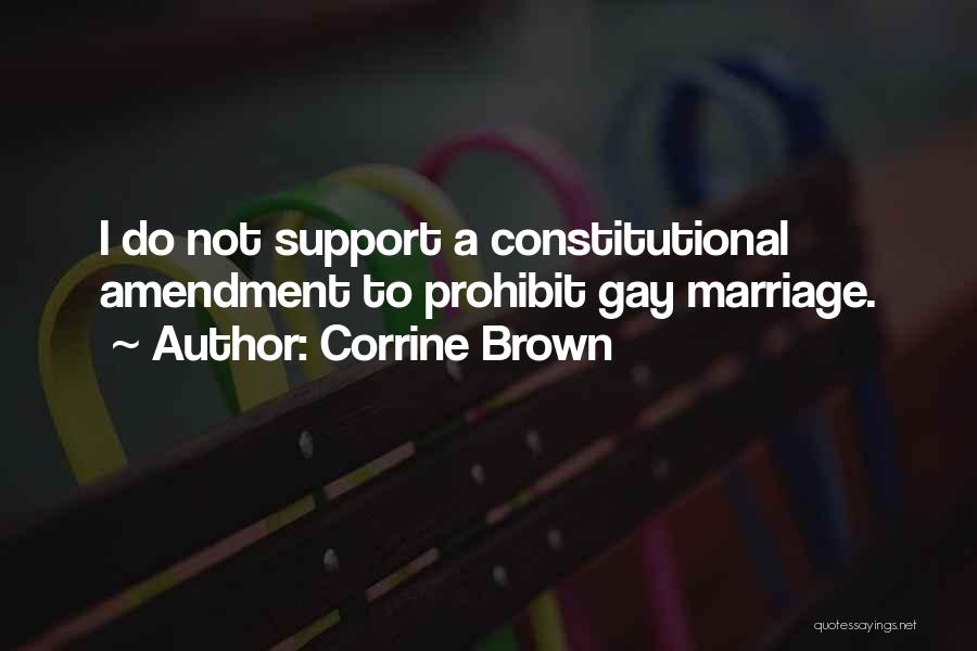 Corrine Brown Quotes: I Do Not Support A Constitutional Amendment To Prohibit Gay Marriage.