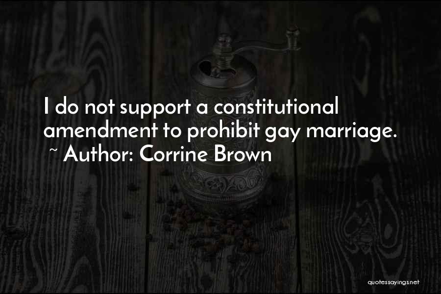 Corrine Brown Quotes: I Do Not Support A Constitutional Amendment To Prohibit Gay Marriage.