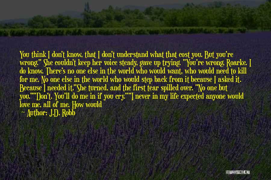 J.D. Robb Quotes: You Think I Don't Know, That I Don't Understand What That Cost You. But You're Wrong. She Couldn't Keep Her