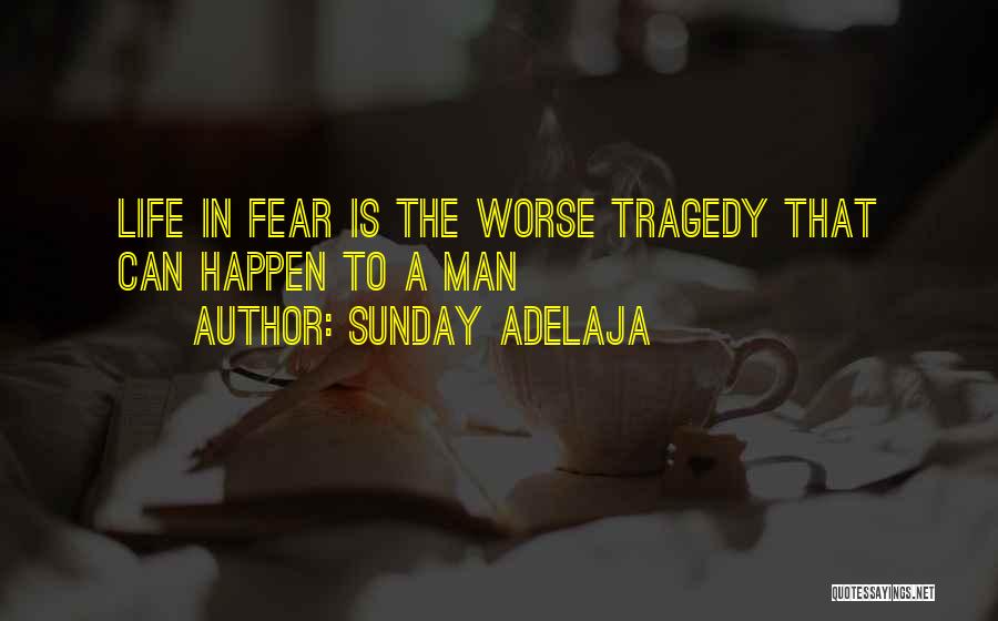Sunday Adelaja Quotes: Life In Fear Is The Worse Tragedy That Can Happen To A Man