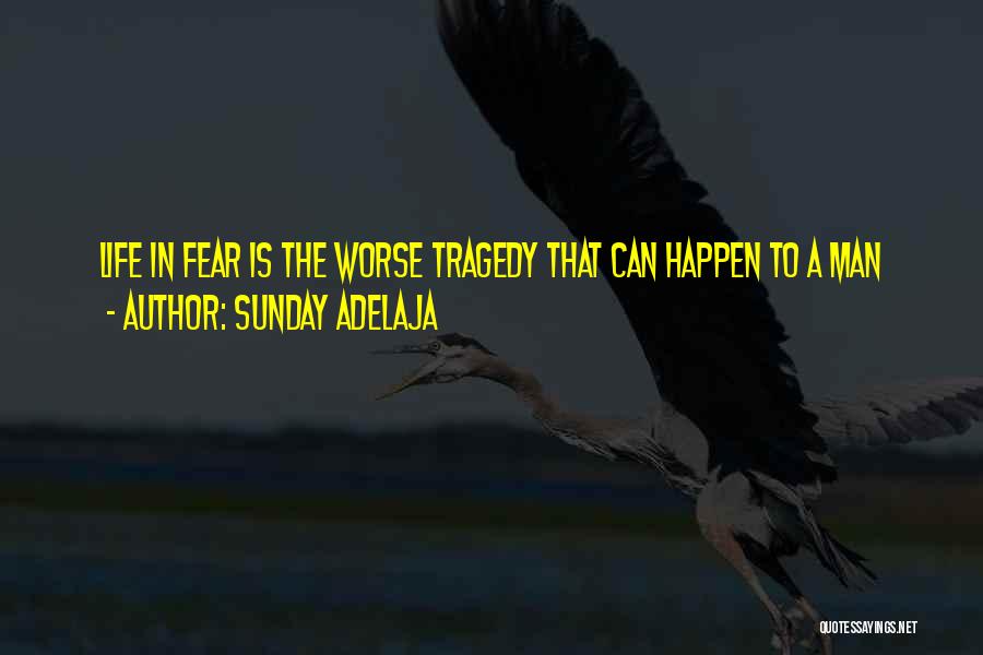 Sunday Adelaja Quotes: Life In Fear Is The Worse Tragedy That Can Happen To A Man