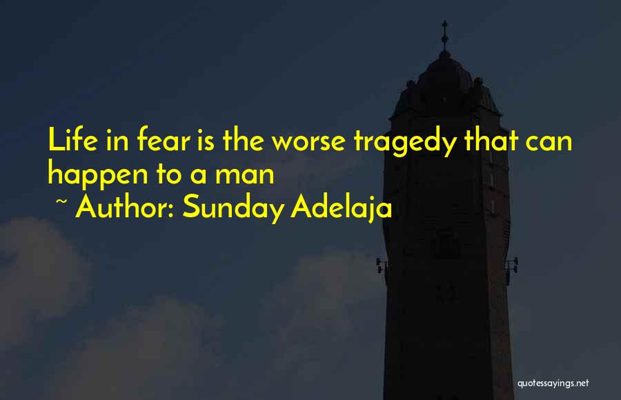 Sunday Adelaja Quotes: Life In Fear Is The Worse Tragedy That Can Happen To A Man