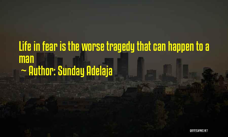 Sunday Adelaja Quotes: Life In Fear Is The Worse Tragedy That Can Happen To A Man