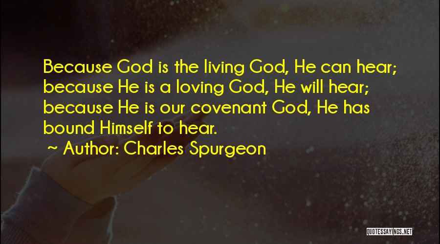 Charles Spurgeon Quotes: Because God Is The Living God, He Can Hear; Because He Is A Loving God, He Will Hear; Because He