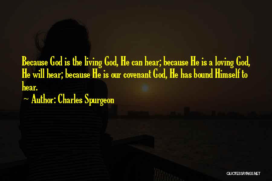 Charles Spurgeon Quotes: Because God Is The Living God, He Can Hear; Because He Is A Loving God, He Will Hear; Because He