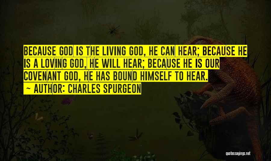 Charles Spurgeon Quotes: Because God Is The Living God, He Can Hear; Because He Is A Loving God, He Will Hear; Because He