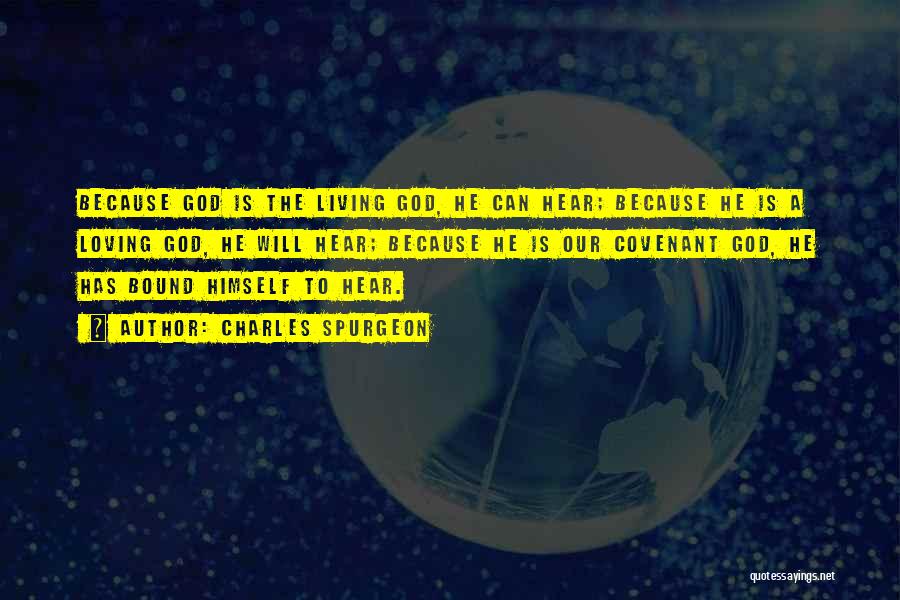 Charles Spurgeon Quotes: Because God Is The Living God, He Can Hear; Because He Is A Loving God, He Will Hear; Because He