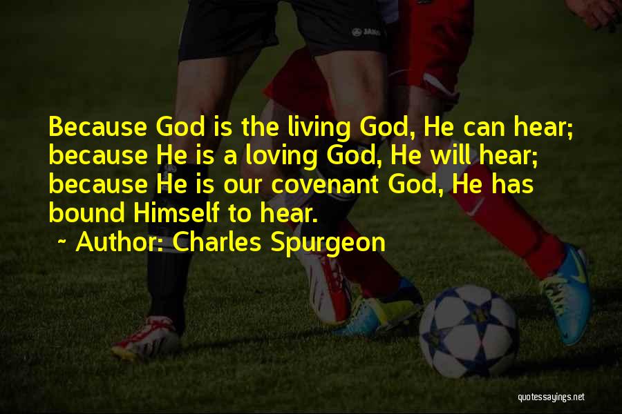 Charles Spurgeon Quotes: Because God Is The Living God, He Can Hear; Because He Is A Loving God, He Will Hear; Because He