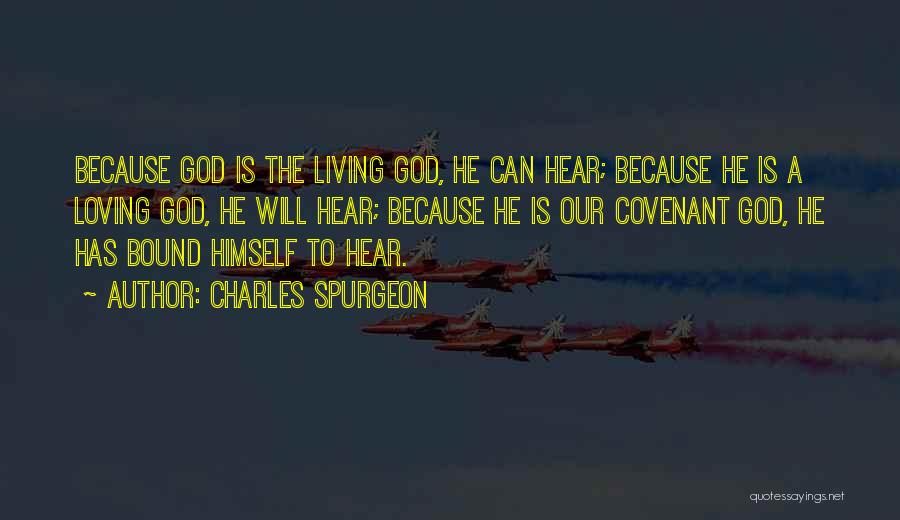 Charles Spurgeon Quotes: Because God Is The Living God, He Can Hear; Because He Is A Loving God, He Will Hear; Because He