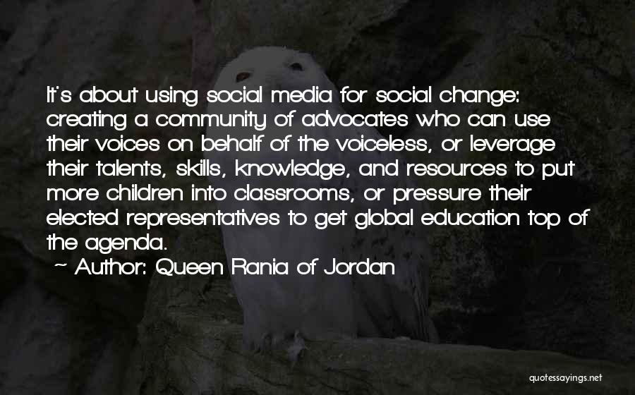 Queen Rania Of Jordan Quotes: It's About Using Social Media For Social Change: Creating A Community Of Advocates Who Can Use Their Voices On Behalf