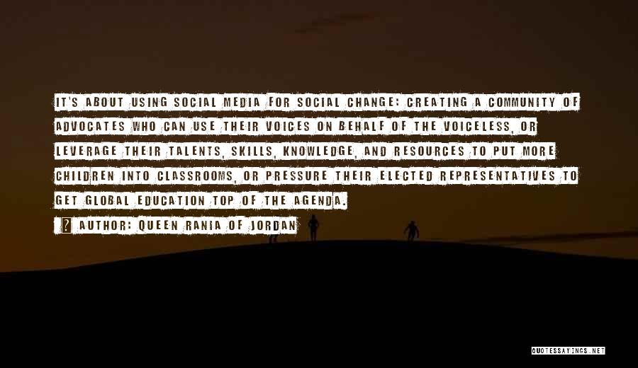 Queen Rania Of Jordan Quotes: It's About Using Social Media For Social Change: Creating A Community Of Advocates Who Can Use Their Voices On Behalf