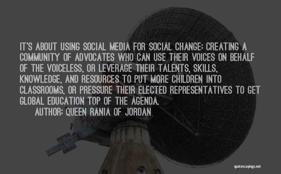 Queen Rania Of Jordan Quotes: It's About Using Social Media For Social Change: Creating A Community Of Advocates Who Can Use Their Voices On Behalf