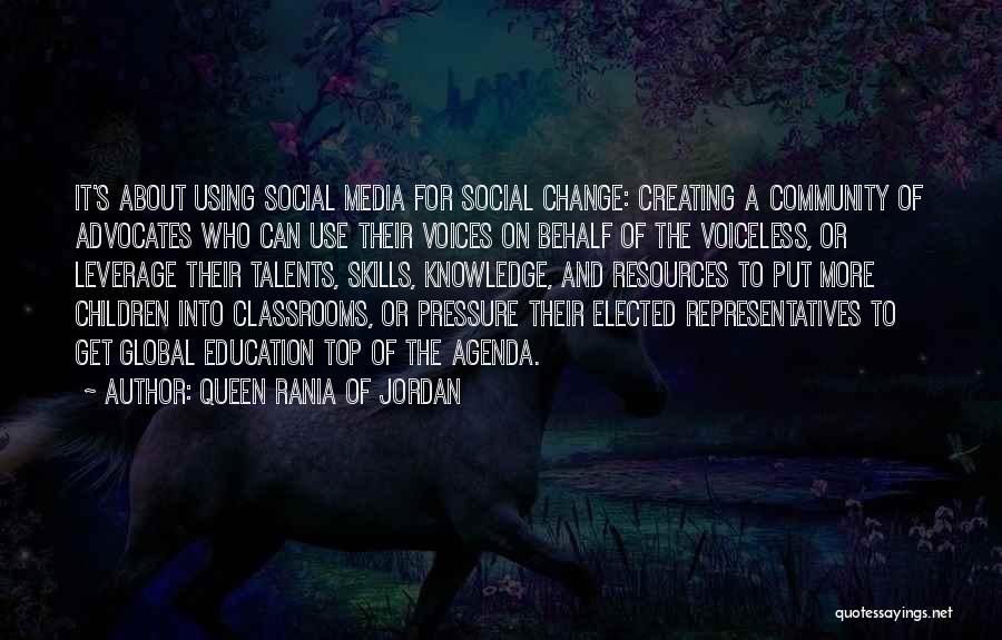 Queen Rania Of Jordan Quotes: It's About Using Social Media For Social Change: Creating A Community Of Advocates Who Can Use Their Voices On Behalf