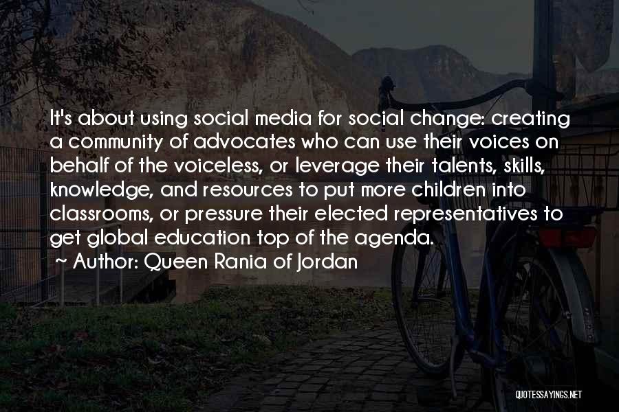 Queen Rania Of Jordan Quotes: It's About Using Social Media For Social Change: Creating A Community Of Advocates Who Can Use Their Voices On Behalf