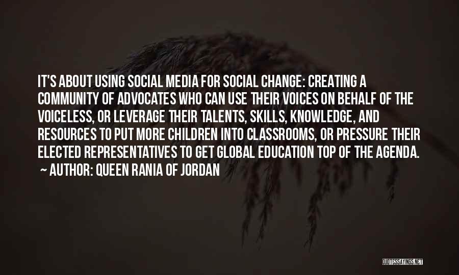 Queen Rania Of Jordan Quotes: It's About Using Social Media For Social Change: Creating A Community Of Advocates Who Can Use Their Voices On Behalf