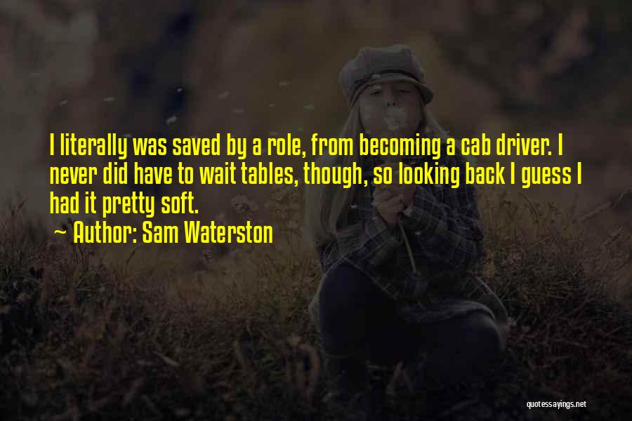 Sam Waterston Quotes: I Literally Was Saved By A Role, From Becoming A Cab Driver. I Never Did Have To Wait Tables, Though,