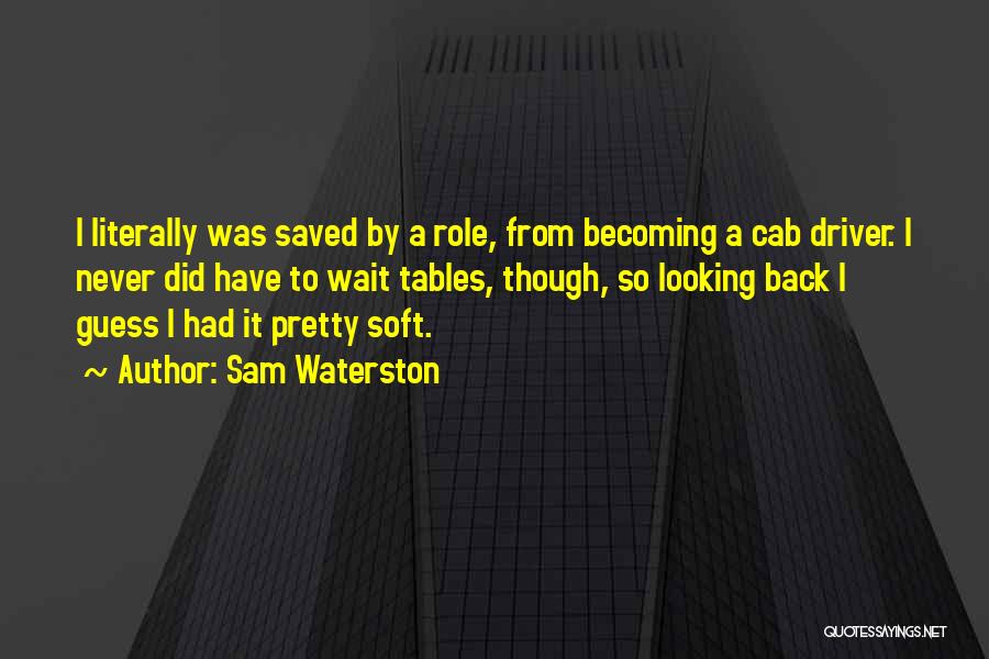 Sam Waterston Quotes: I Literally Was Saved By A Role, From Becoming A Cab Driver. I Never Did Have To Wait Tables, Though,