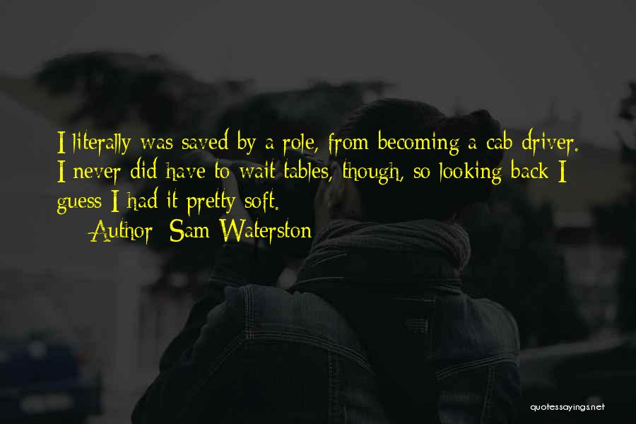 Sam Waterston Quotes: I Literally Was Saved By A Role, From Becoming A Cab Driver. I Never Did Have To Wait Tables, Though,