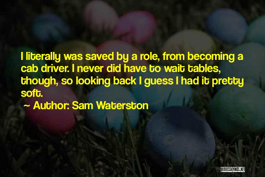 Sam Waterston Quotes: I Literally Was Saved By A Role, From Becoming A Cab Driver. I Never Did Have To Wait Tables, Though,