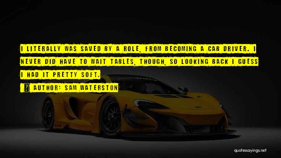 Sam Waterston Quotes: I Literally Was Saved By A Role, From Becoming A Cab Driver. I Never Did Have To Wait Tables, Though,